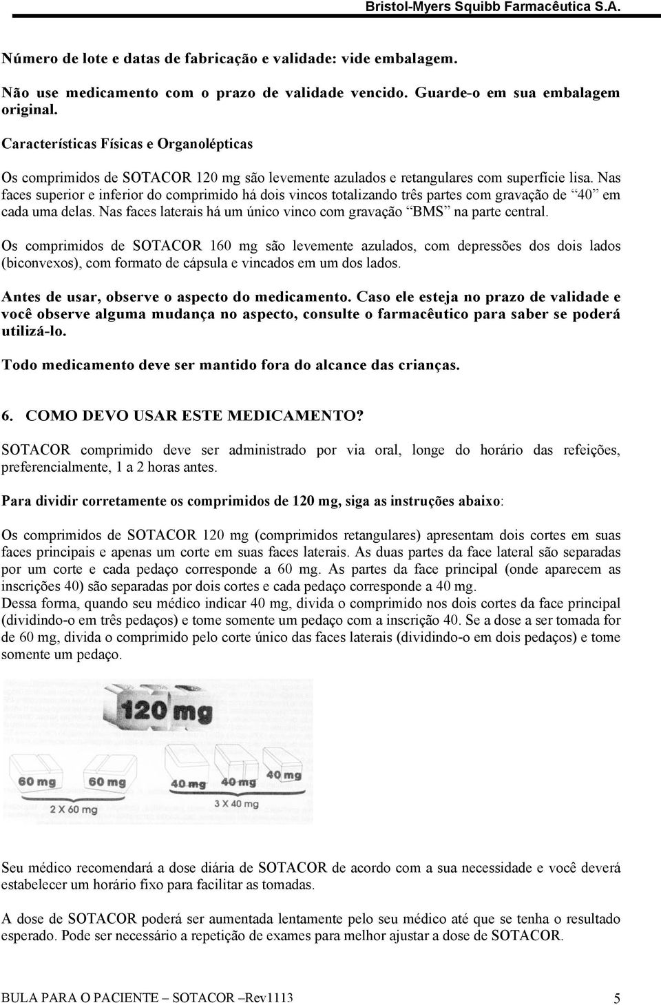 Nas faces superior e inferior do comprimido há dois vincos totalizando três partes com gravação de 40 em cada uma delas. Nas faces laterais há um único vinco com gravação BMS na parte central.