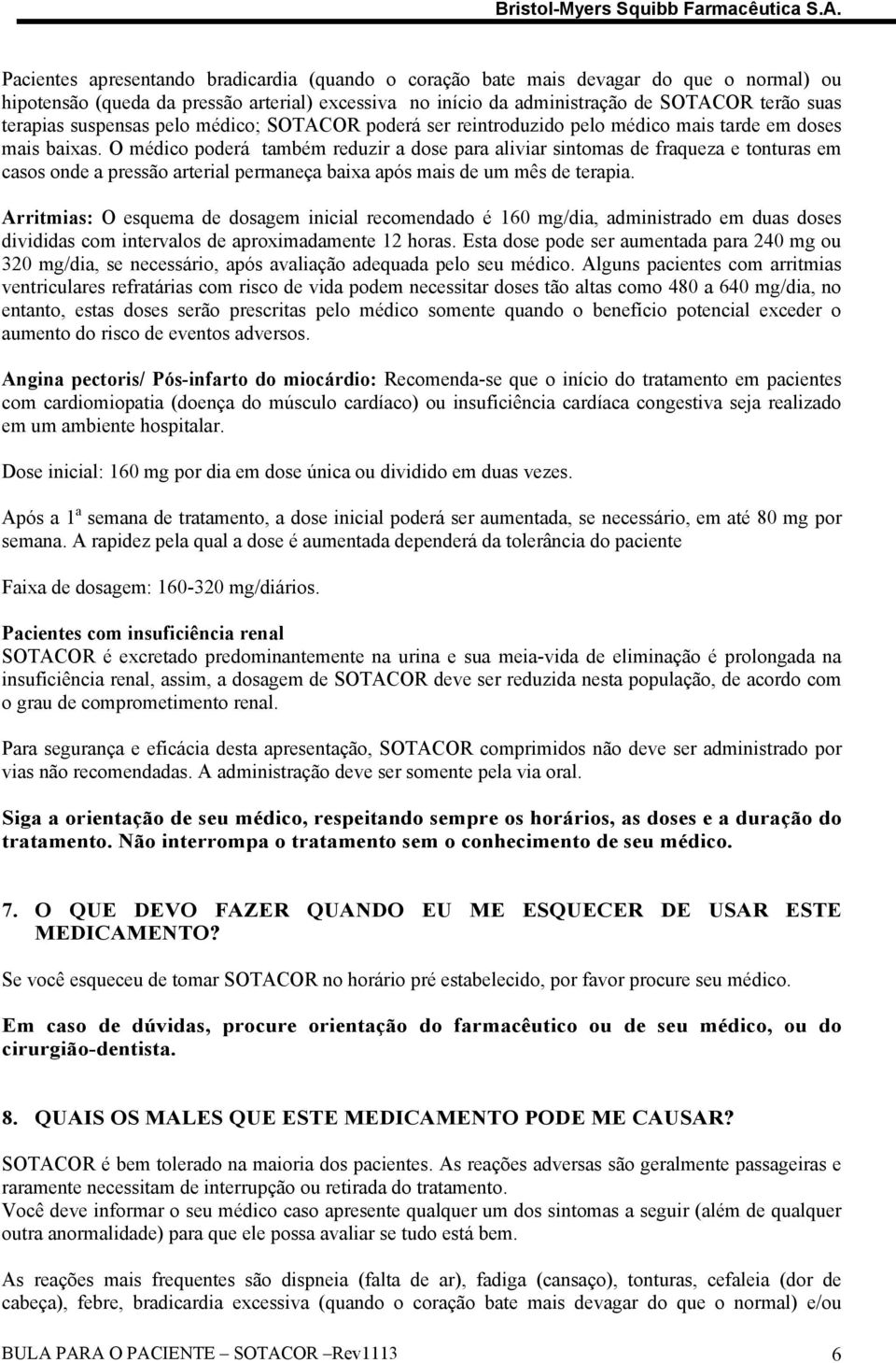 O médico poderá também reduzir a dose para aliviar sintomas de fraqueza e tonturas em casos onde a pressão arterial permaneça baixa após mais de um mês de terapia.