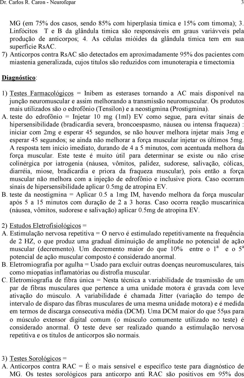 7) Anticorpos contra RsAC são detectados em aproximadamente 95% dos pacientes com miastenia generalizada, cujos títulos são reduzidos com imunoterapia e timectomia Diagnóstico: 1) Testes