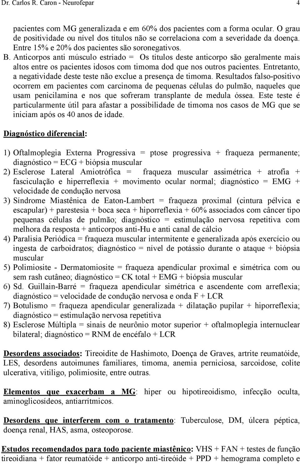 Anticorpos anti músculo estriado = Os títulos deste anticorpo são geralmente mais altos entre os pacientes idosos com timoma dod que nos outros pacientes.