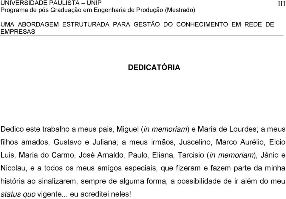 Tarcisio (in memoriam), Jânio e Nicolau, e a todos os meus amigos especiais, que fizeram e fazem parte da minha