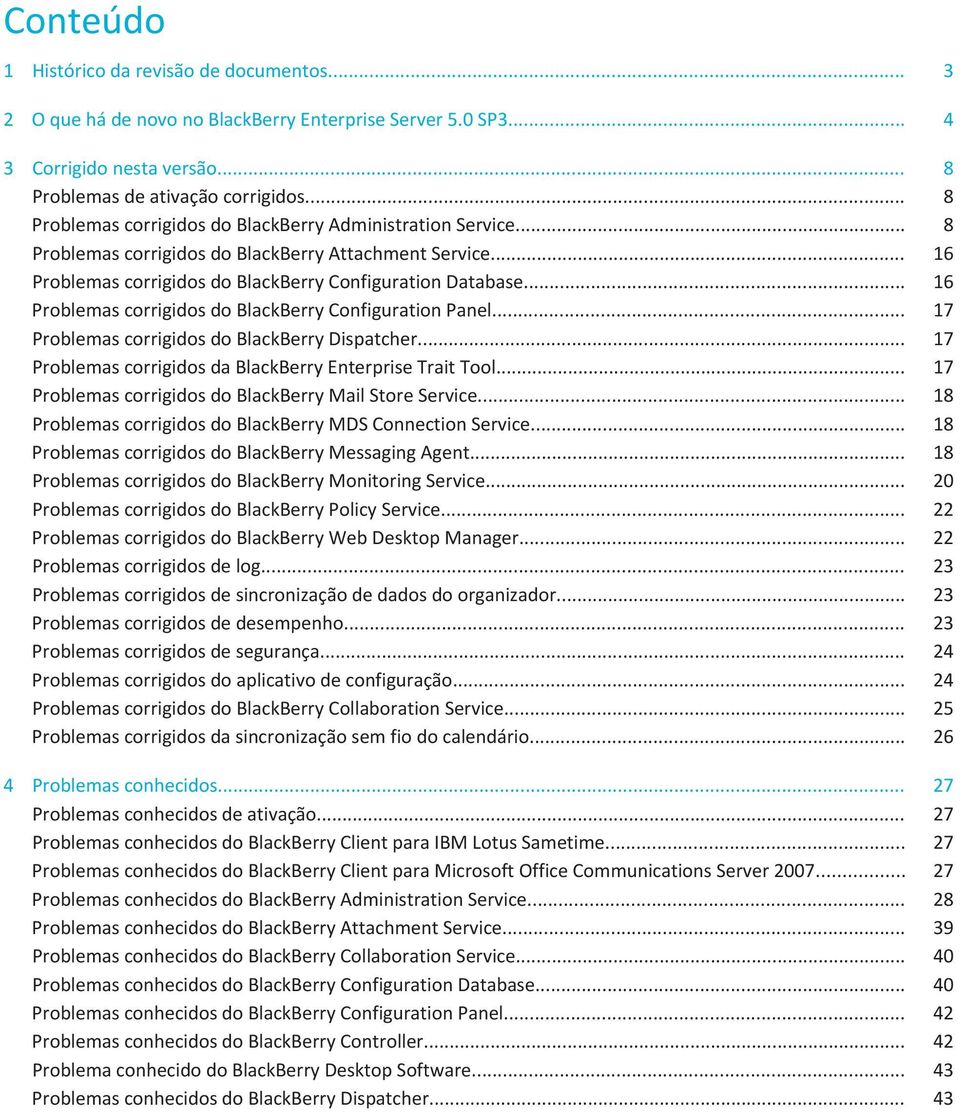 .. 16 Problemas corrigidos do BlackBerry Configuration Panel... 17 Problemas corrigidos do BlackBerry Dispatcher... 17 Problemas corrigidos da BlackBerry Enterprise Trait Tool.