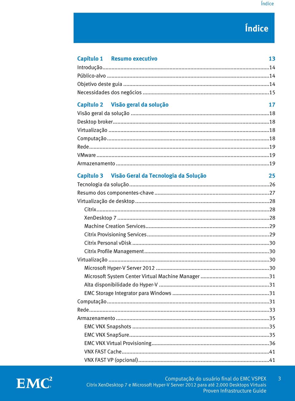 .. 26 Resumo dos componentes-chave... 27 Virtualização de desktop... 28 Citrix... 28 XenDesktop 7... 28 Machine Creation Services... 29 Citrix Provisioning Services... 29 Citrix Personal vdisk.