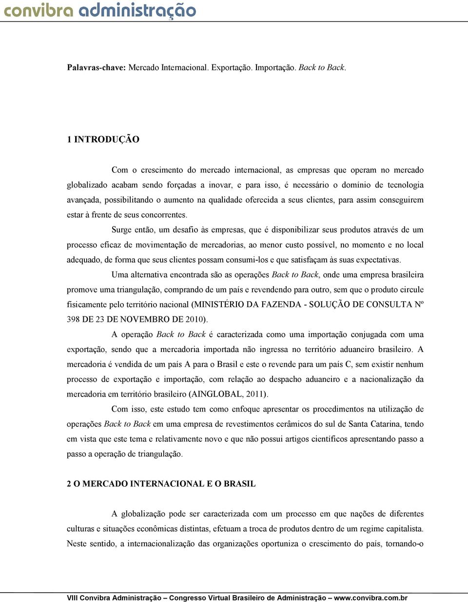 possibilitando o aumento na qualidade oferecida a seus clientes, para assim conseguirem estar à frente de seus concorrentes.