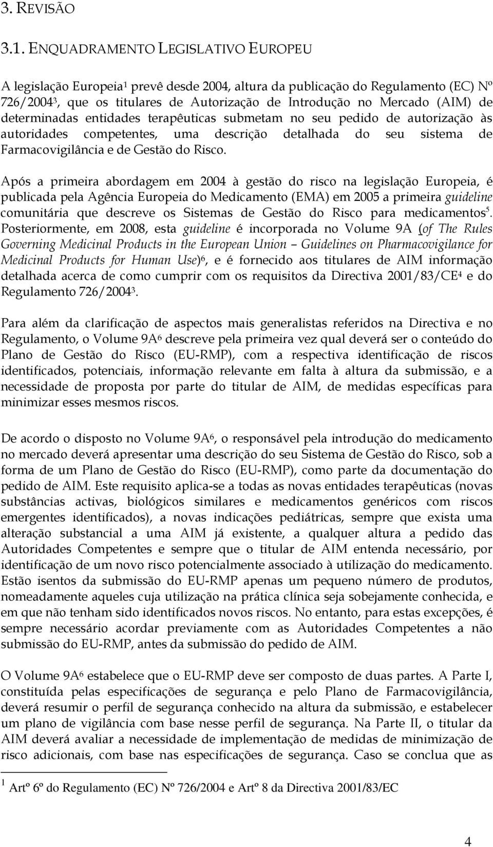 determinadas entidades terapêuticas submetam no seu pedido de autorização às autoridades competentes, uma descrição detalhada do seu sistema de Farmacovigilância e de Gestão do Risco.