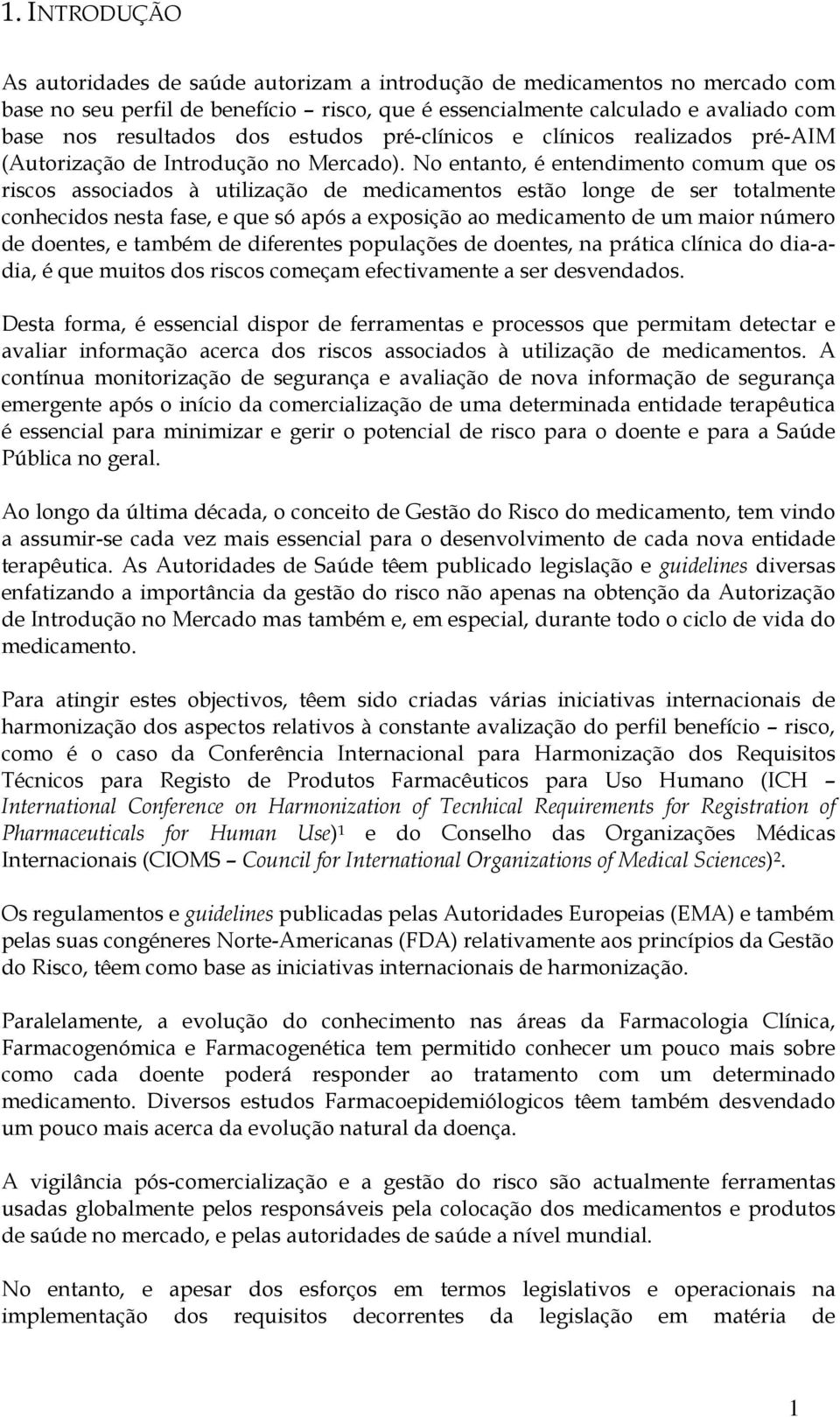 No entanto, é entendimento comum que os riscos associados à utilização de medicamentos estão longe de ser totalmente conhecidos nesta fase, e que só após a exposição ao medicamento de um maior número