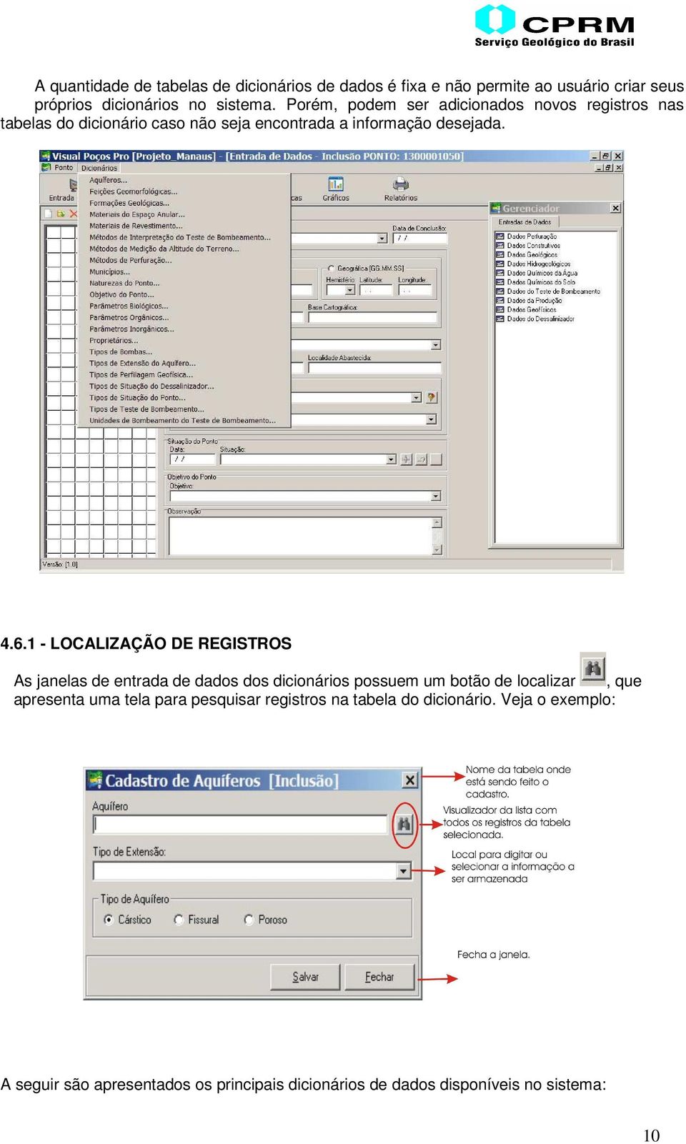 1 - LOCALIZAÇÃO DE REGISTROS As janelas de entrada de dados dos dicionários possuem um botão de localizar, que apresenta uma tela