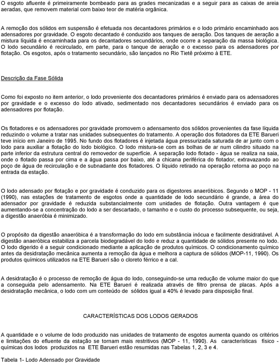 Dos tanques de aeração a mistura líquida é encaminhada para os decantadores secundários, onde ocorre a separação da massa biológica.