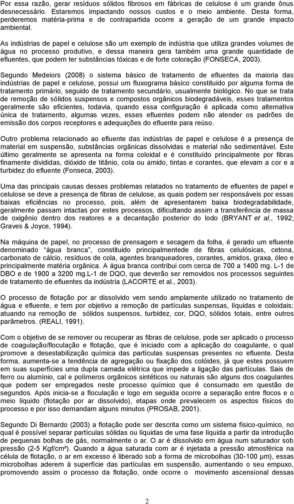 As indústrias de papel e celulose são um exemplo de indústria que utiliza grandes volumes de água no processo produtivo, e dessa maneira gera também uma grande quantidade de efluentes, que podem ter