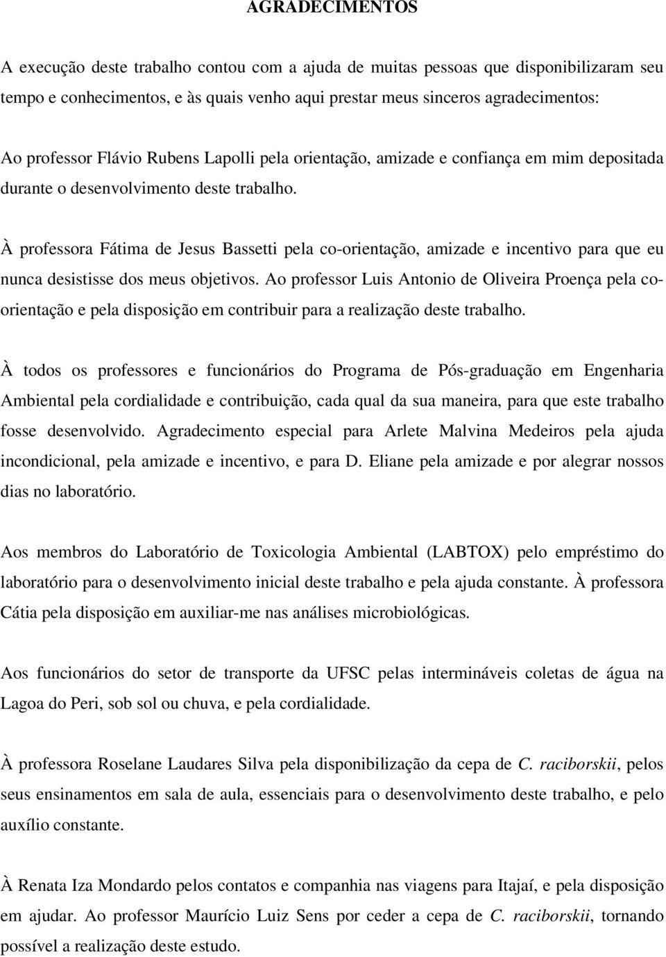 À professora Fátima de Jesus Bassetti pela co-orientação, amizade e incentivo para que eu nunca desistisse dos meus objetivos.