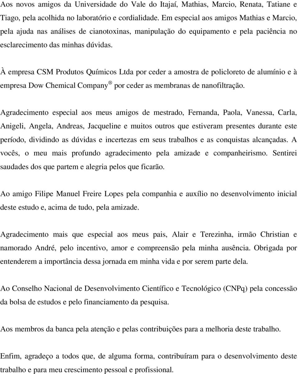 À empresa CSM Produtos Químicos Ltda por ceder a amostra de policloreto de alumínio e à empresa Dow Chemical Company por ceder as membranas de nanofiltração.