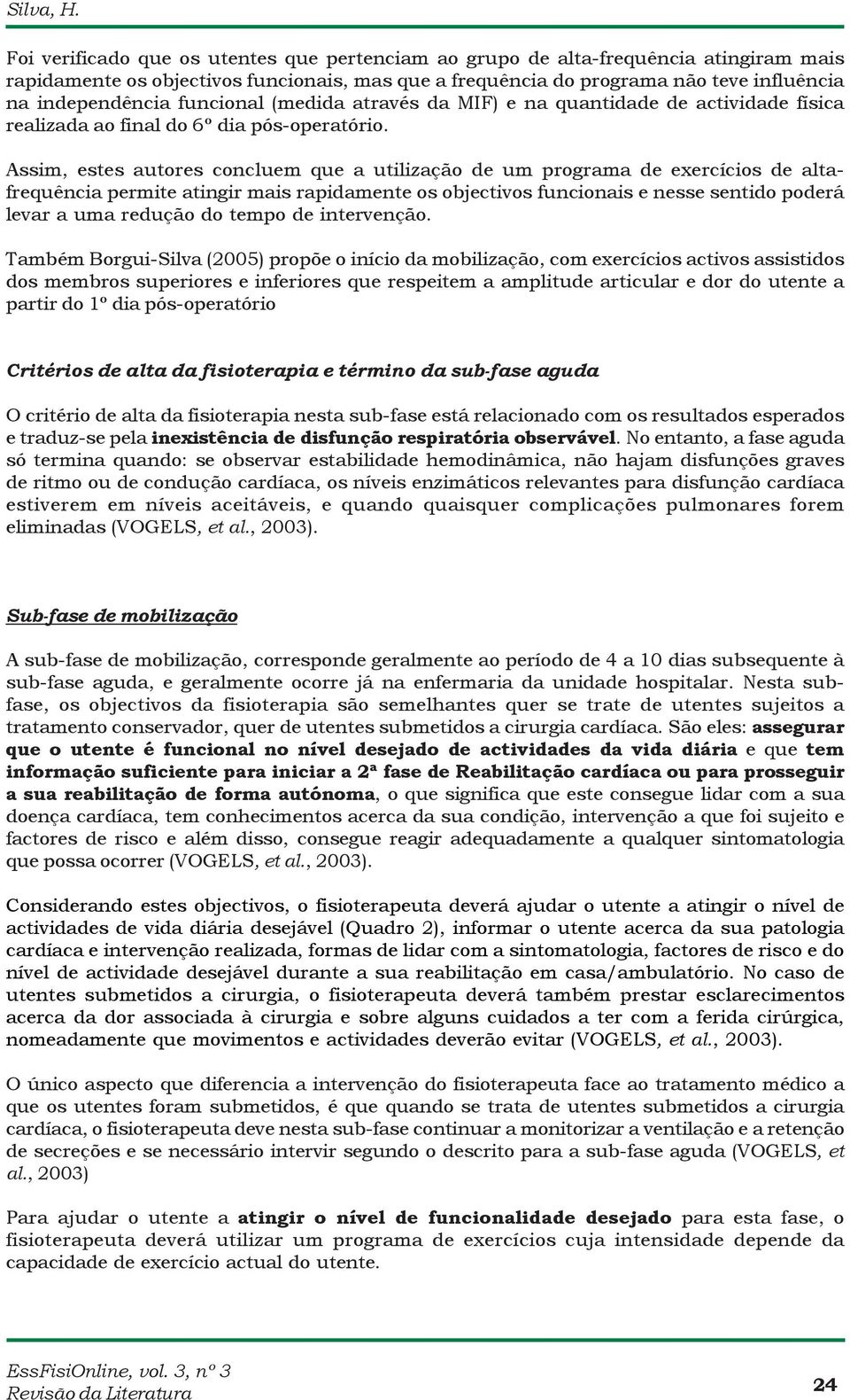 funcional (medida através da MIF) e na quantidade de actividade física realizada ao final do 6º dia pós-operatório.