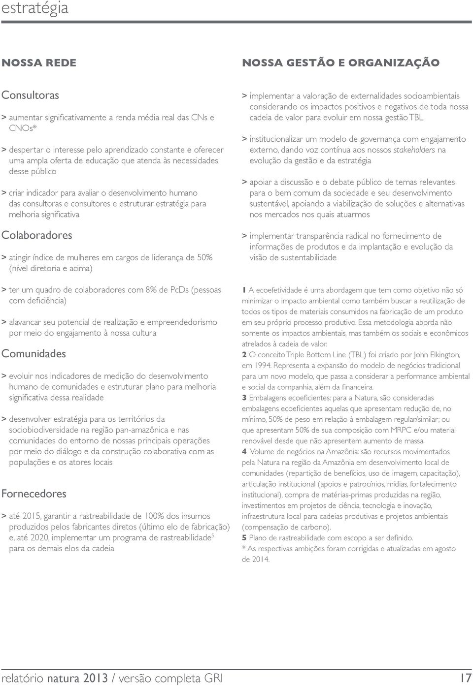 Colaboradores > atingir índice de mulheres em cargos de liderança de 50% (nível diretoria e acima) > ter um quadro de colaboradores com 8% de PcDs (pessoas com deficiência) > alavancar seu potencial