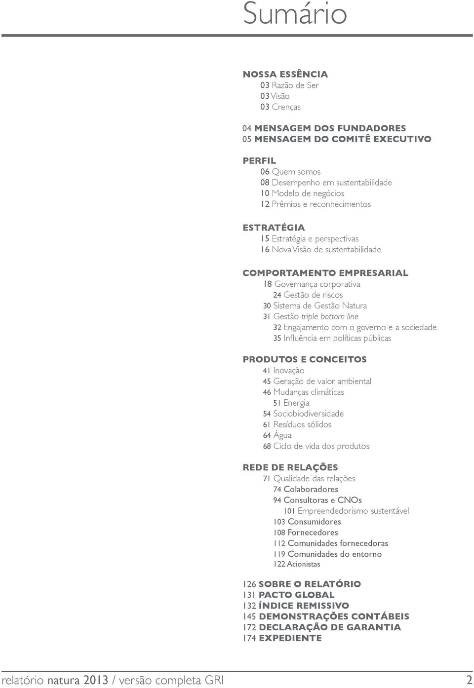 31 Gestão triple bottom line 32 Engajamento com o governo e a sociedade 35 Influência em políticas públicas Produtos e conceitos 41 Inovação 45 Geração de valor ambiental 46 Mudanças climáticas 51