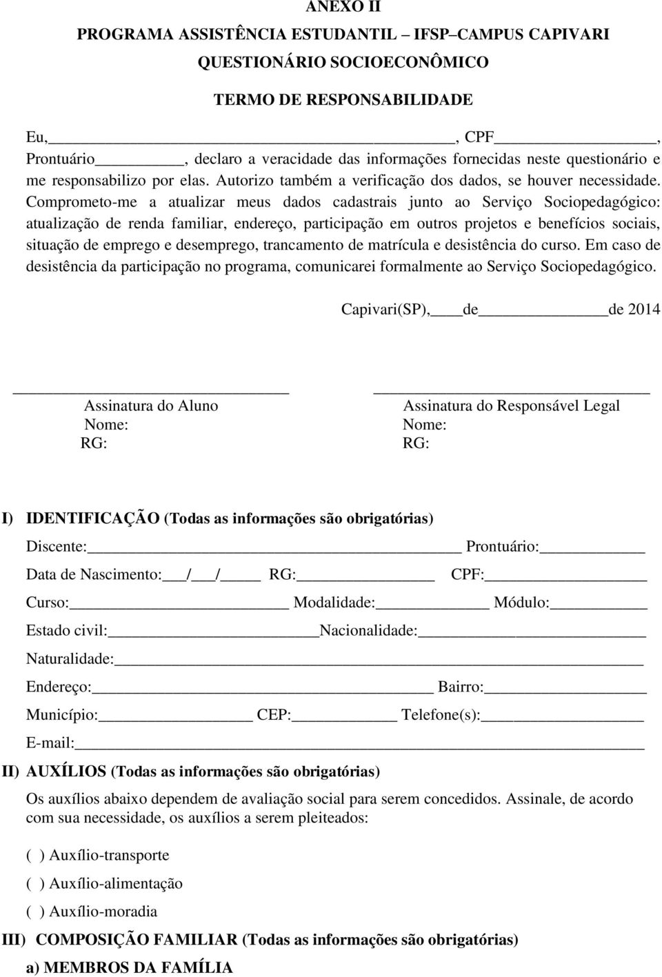 Comprometo-me a atualizar meus dados cadastrais junto ao Serviço Sociopedagógico: atualização de renda familiar, endereço, participação em outros projetos e benefícios sociais, situação de emprego e