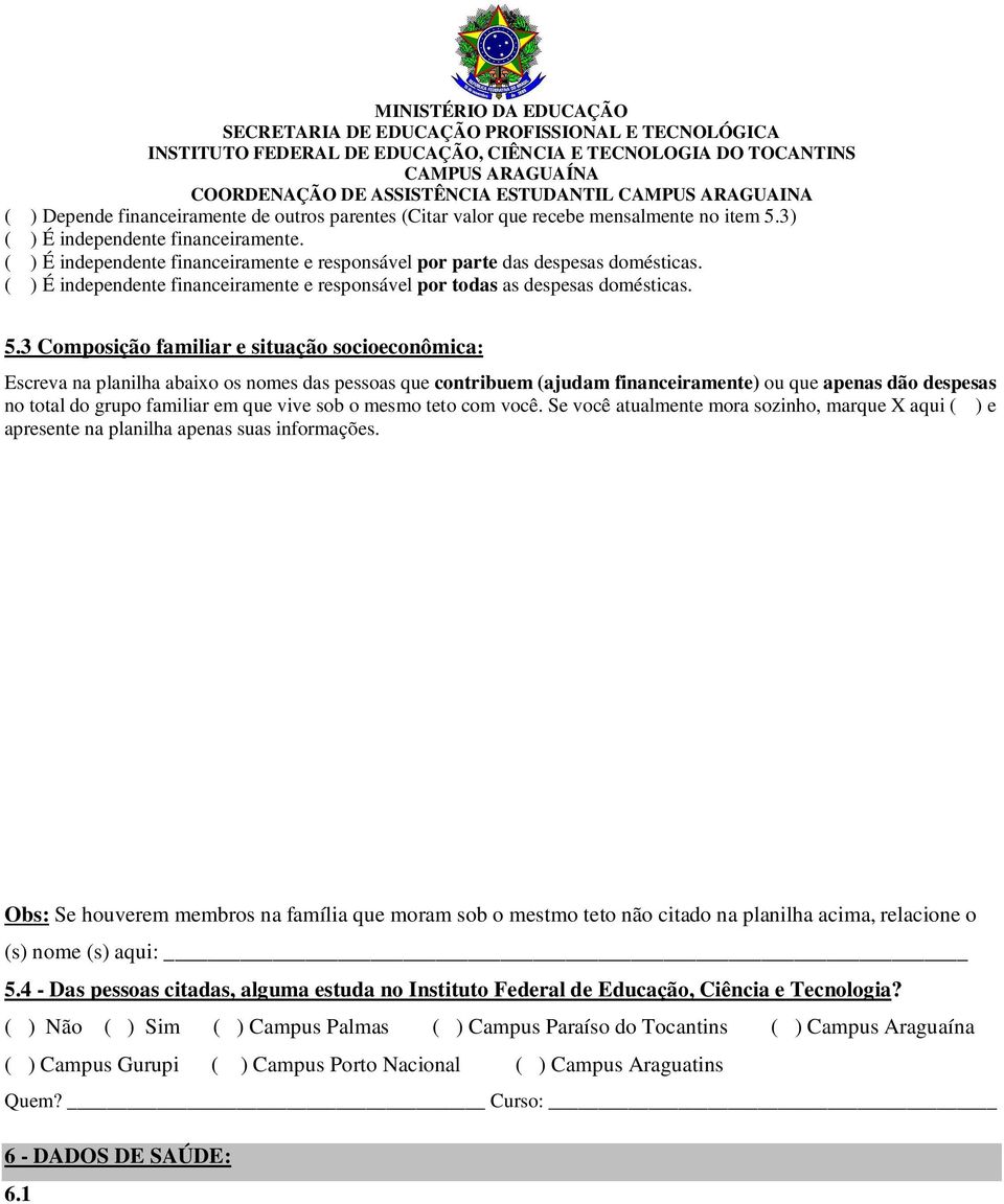 3 Composição familiar e situação socioeconômica: Escreva na planilha abaixo os nomes das pessoas que contribuem (ajudam financeiramente) ou que apenas dão despesas no total do grupo familiar em que