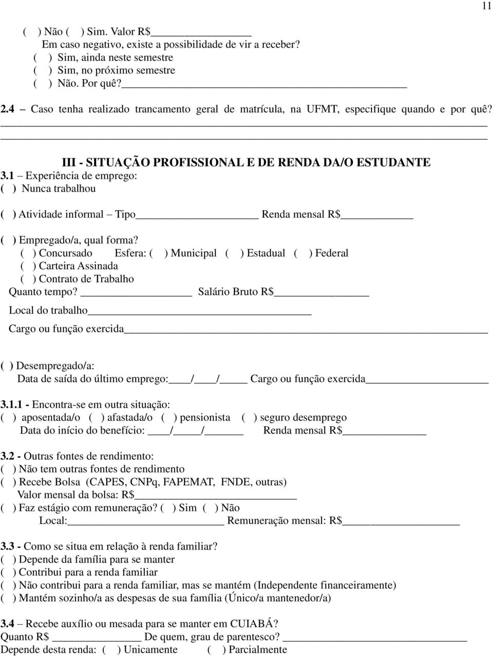 1 Experiência de emprego: ( ) Nunca trabalhou ( ) Atividade informal Tipo Renda mensal R$ ( ) Empregado/a, qual forma?