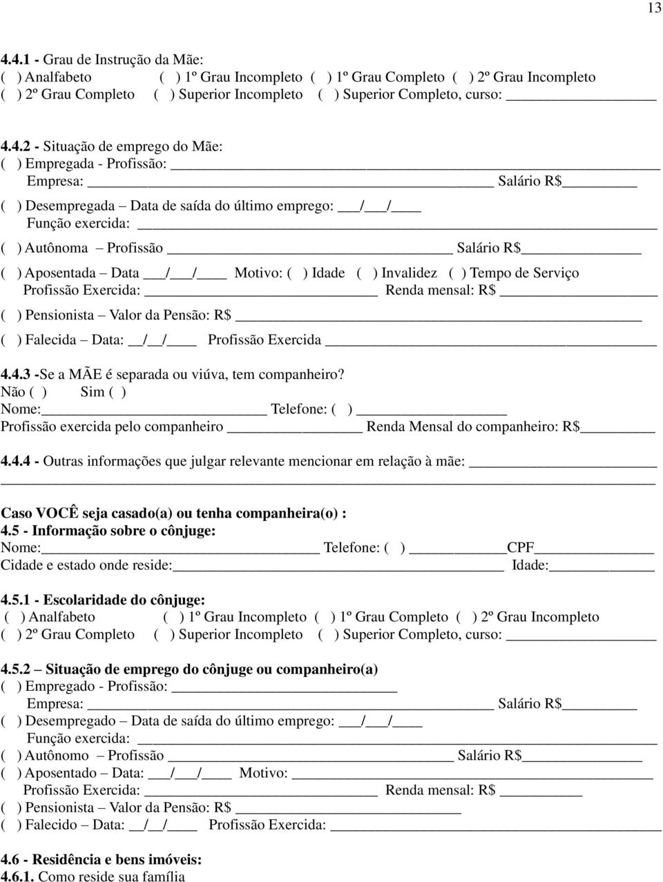 Data / / Motivo: ( ) Idade ( ) Invalidez ( ) Tempo de Serviço Profissão Exercida: Renda mensal: R$ ( ) Pensionista Valor da Pensão: R$ ( ) Falecida Data: / / Profissão Exercida 4.