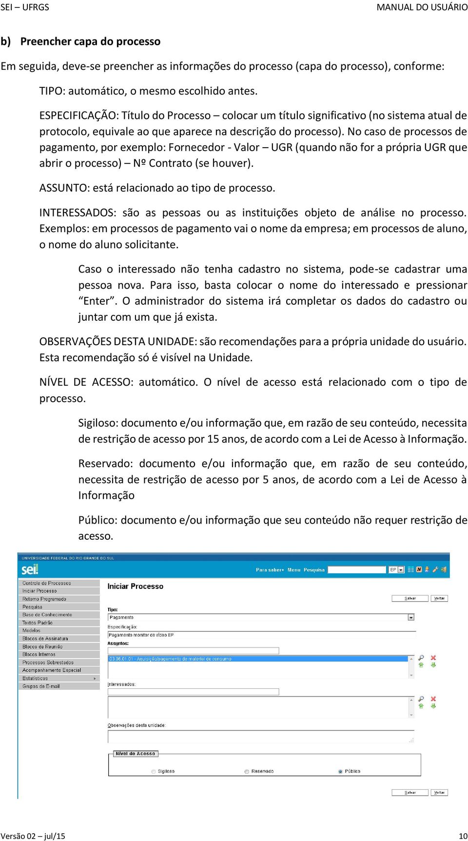 No caso de processos de pagamento, por exemplo: Fornecedor - Valor UGR (quando não for a própria UGR que abrir o processo) Nº Contrato (se houver). ASSUNTO: está relacionado ao tipo de processo.