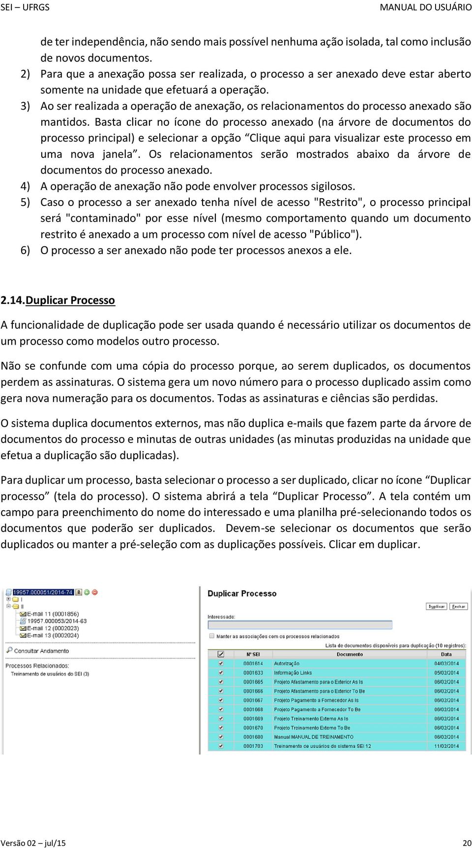 3) Ao ser realizada a operação de anexação, os relacionamentos do processo anexado são mantidos.