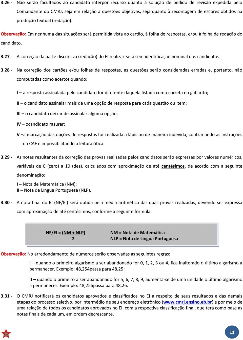 27 - A correção da parte discursiva (redação) do EI realizar-se-á sem identificação nominal dos candidatos. 3.