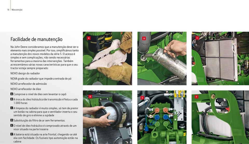 Também acrescentámos várias novas características para que o seu tractor esteja sempre preparado: NOVO design do radiador NOVA grade do radiador que impede a entrada de pó NOVO arrefecedor de