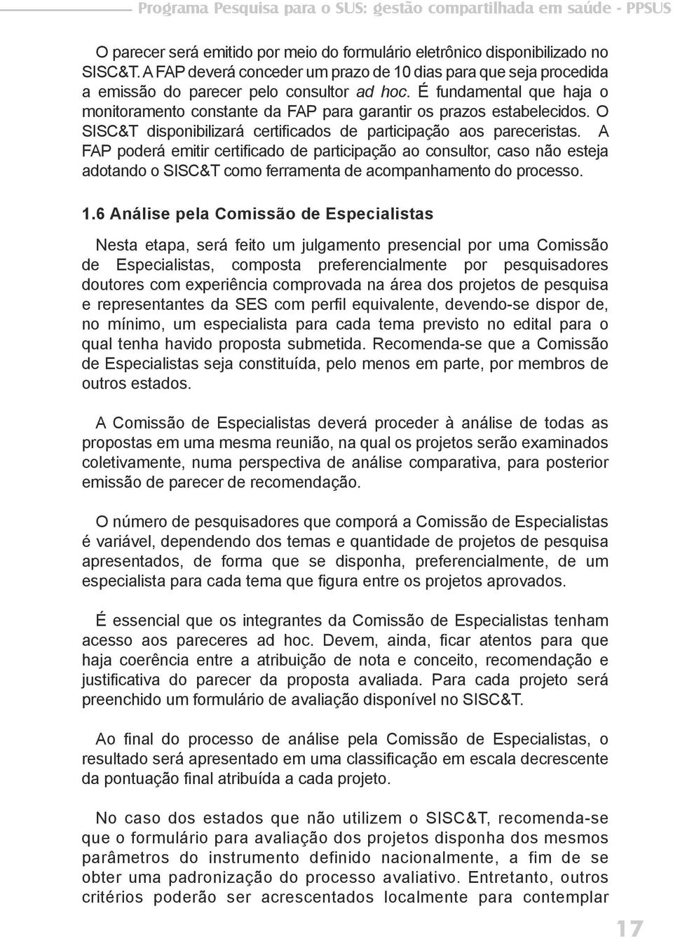 É fundamental que haja o monitoramento constante da FAP para garantir os prazos estabelecidos. O SISC&T disponibilizará certificados de participação aos pareceristas.