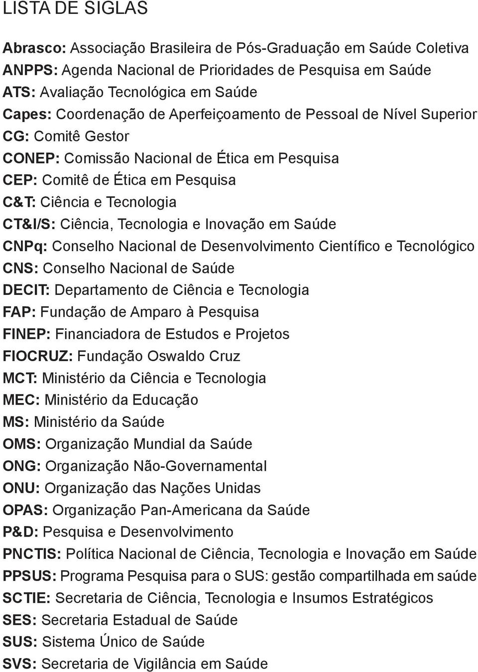 Inovação em Saúde CNPq: Conselho Nacional de Desenvolvimento Científico e Tecnológico CNS: Conselho Nacional de Saúde DECIT: Departamento de Ciência e Tecnologia FAP: Fundação de Amparo à Pesquisa