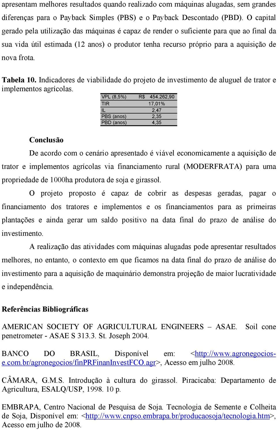 Tabela 10. Indicadores de viabilidade do projeto de investimento de aluguel de trator e implementos agrícolas. Conclusão VPL (8,5%) R$ 454.