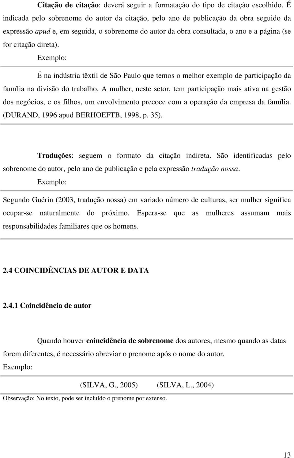 direta). É na indústria têxtil de São Paulo que temos o melhor exemplo de participação da família na divisão do trabalho.