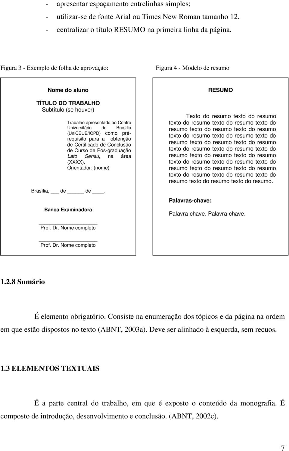 como prérequisito para a obtenção de Certificado de Conclusão de Curso de Pós-graduação Lato Sensu, na área (XXXX). Orientador: (nome) Brasília, de de. Banca Examinadora Prof. Dr.