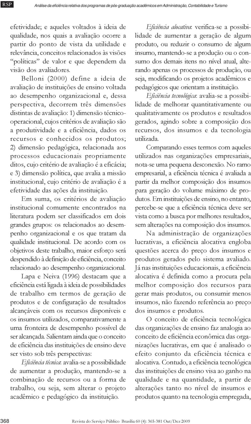 Belloni (2000) define a ideia de avaliação de instituições de ensino voltada ao desempenho organizacional e, dessa perspectiva, decorrem três dimensões distintas de avaliação: 1) dimensão