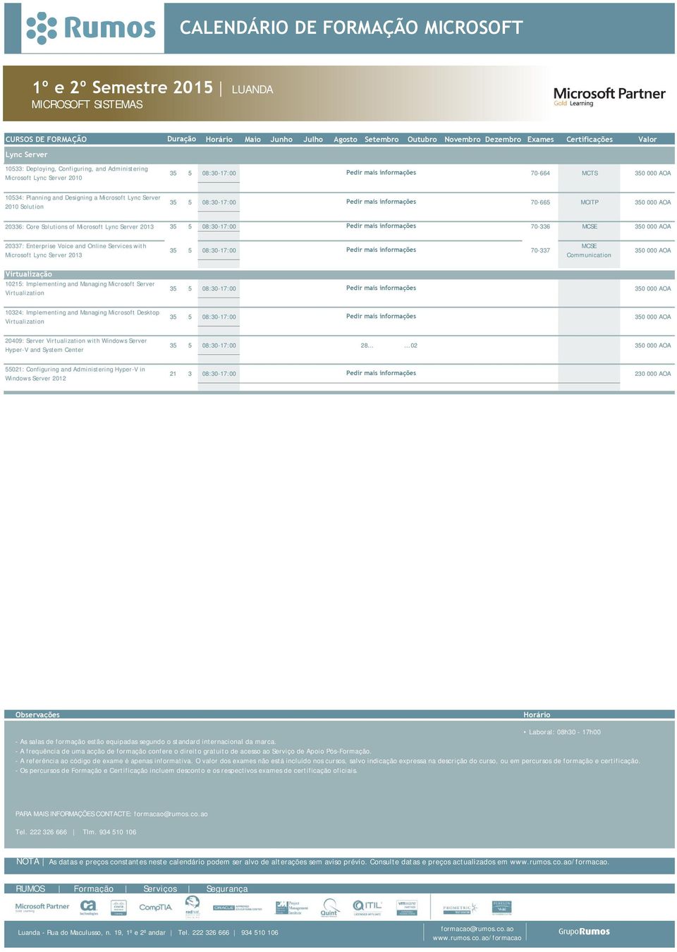 2013 70-336 MCSE 20337: Enterprise Voice and Online Services with Microsoft Lync Server 2013 70-337 MCSE Communication Virtualização 10215: Implementing and Managing Microsoft Server Virtualization