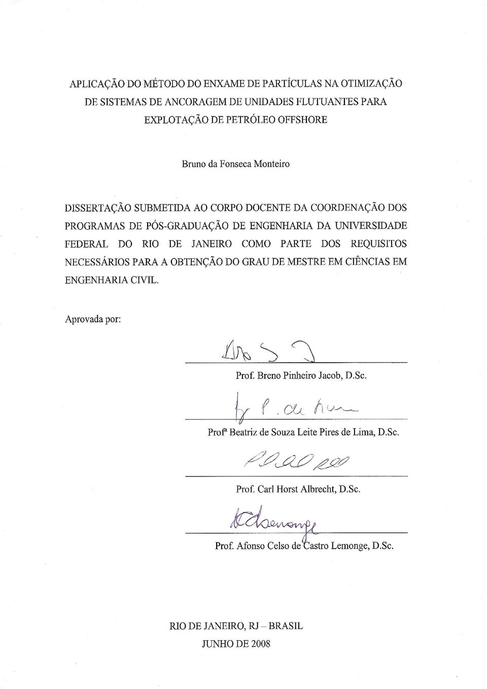 COMO PARTE DOS REQUISITOS NECESSÁRIOS PARA A OBTENÇÃO DO GRAU DE MESTRE EM CIÊNCIAS EM ENGENHARIA CIVIL. Aprovada por: Prof. Breno Pinheiro Jacob, D.Sc.