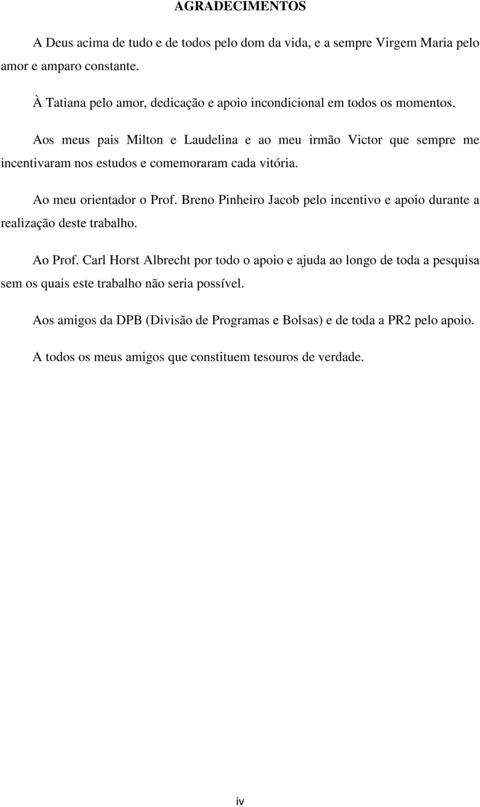 Aos meus pais Milton e Laudelina e ao meu irmão Victor que sempre me incentivaram nos estudos e comemoraram cada vitória. Ao meu orientador o Prof.