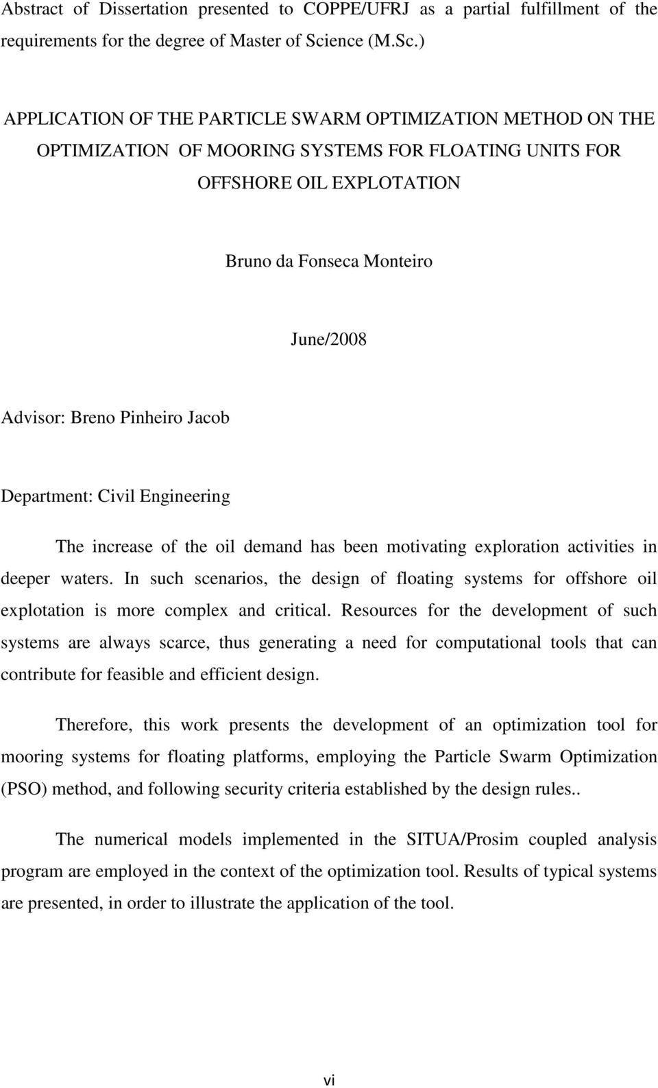 ) APPLICATION OF THE PARTICLE SWARM OPTIMIZATION METHOD ON THE OPTIMIZATION OF MOORING SYSTEMS FOR FLOATING UNITS FOR OFFSHORE OIL EXPLOTATION Bruno da Fonseca Monteiro June/2008 Advisor: Breno