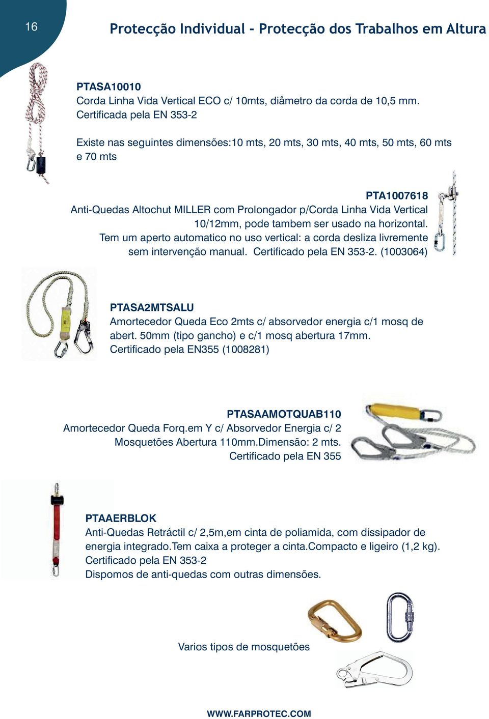 10/12mm, pode tambem ser usado na horizontal. Tem um aperto automatico no uso vertical: a corda desliza livremente sem intervenção manual. Certificado pela EN 353-2.