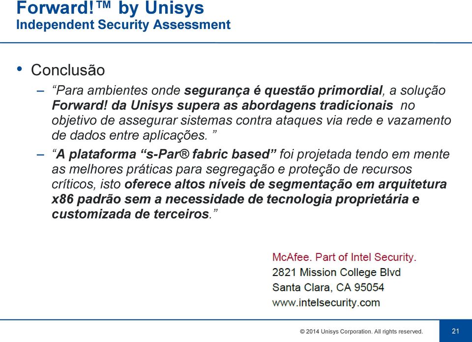 A plataforma s-par fabric based foi projetada tendo em mente as melhores práticas para segregação e proteção de recursos críticos, isto oferece