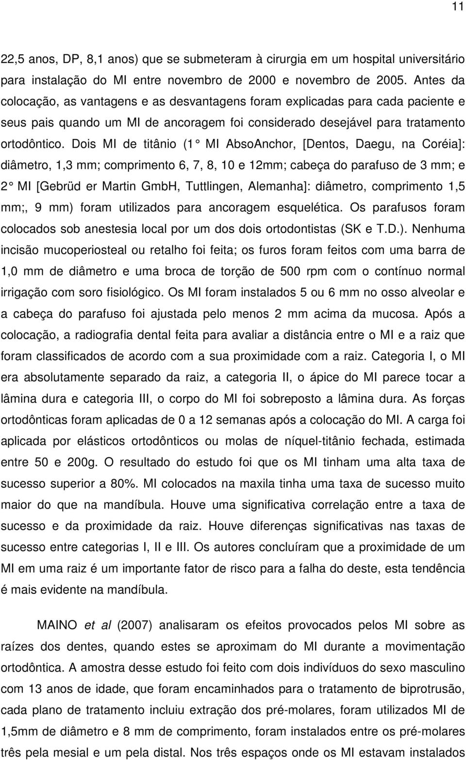 Dois MI de titânio (1 MI AbsoAnchor, [Dentos, Daegu, na Coréia]: diâmetro, 1,3 mm; comprimento 6, 7, 8, 10 e 12mm; cabeça do parafuso de 3 mm; e 2 MI [Gebrüd er Martin GmbH, Tuttlingen, Alemanha]: