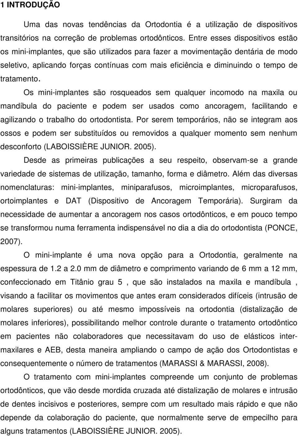 tratamento. Os mini-implantes são rosqueados sem qualquer incomodo na maxila ou mandíbula do paciente e podem ser usados como ancoragem, facilitando e agilizando o trabalho do ortodontista.