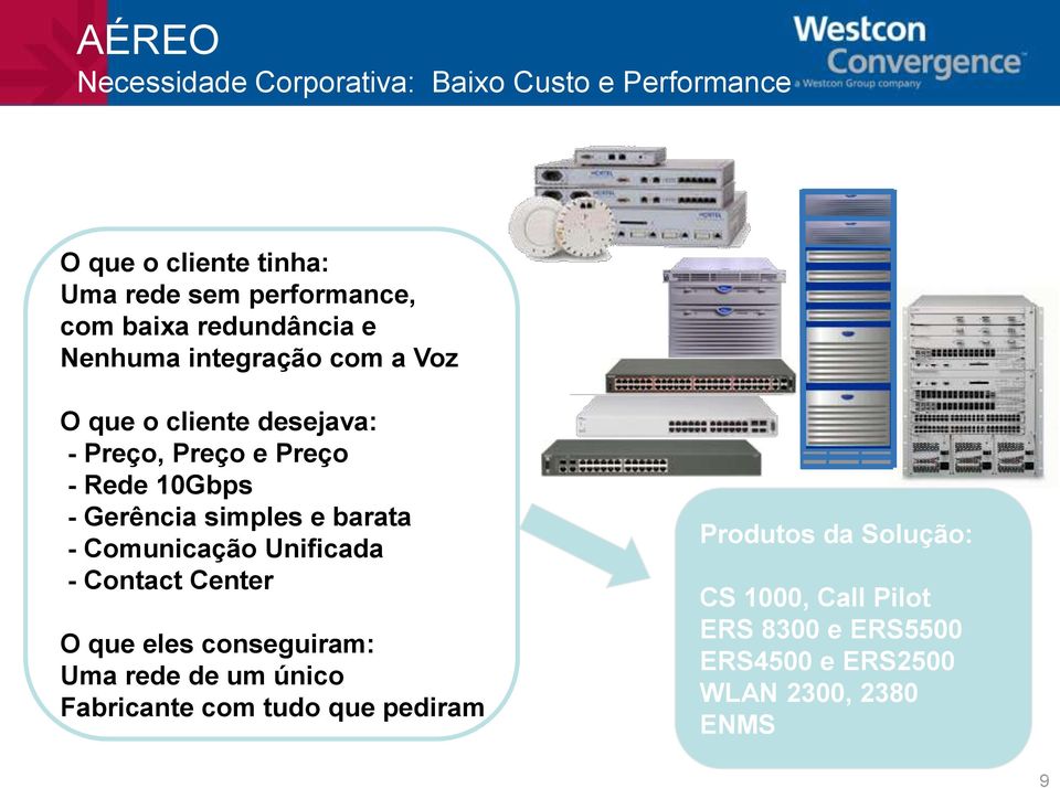 simples e barata - Comunicação Unificada - Contact Center O que eles conseguiram: Uma rede de um único Fabricante