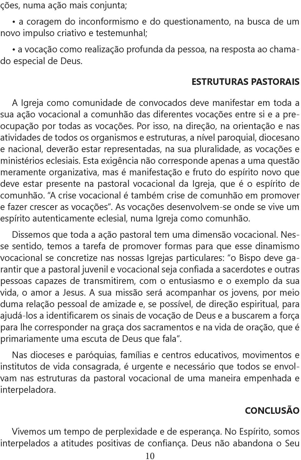 ESTRUTURAS PASTORAIS A Igreja como comunidade de convocados deve manifestar em toda a sua ação vocacional a comunhão das diferentes vocações entre si e a preocupação por todas as vocações.