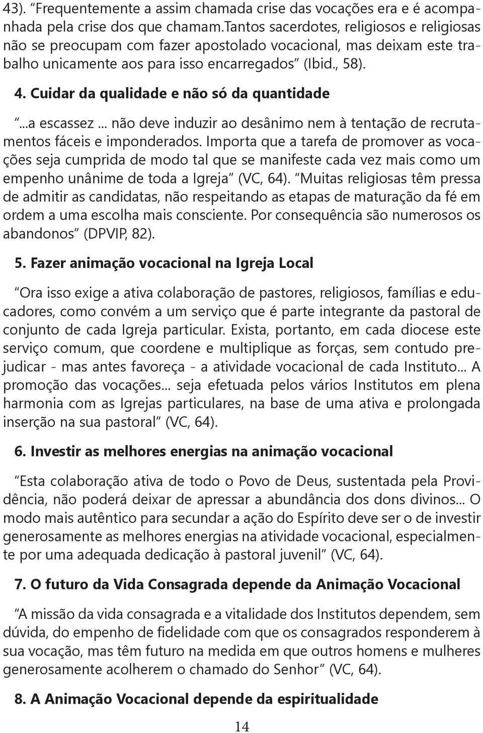 Cuidar da qualidade e não só da quantidade...a escassez... não deve induzir ao desânimo nem à tentação de recrutamentos fáceis e imponderados.