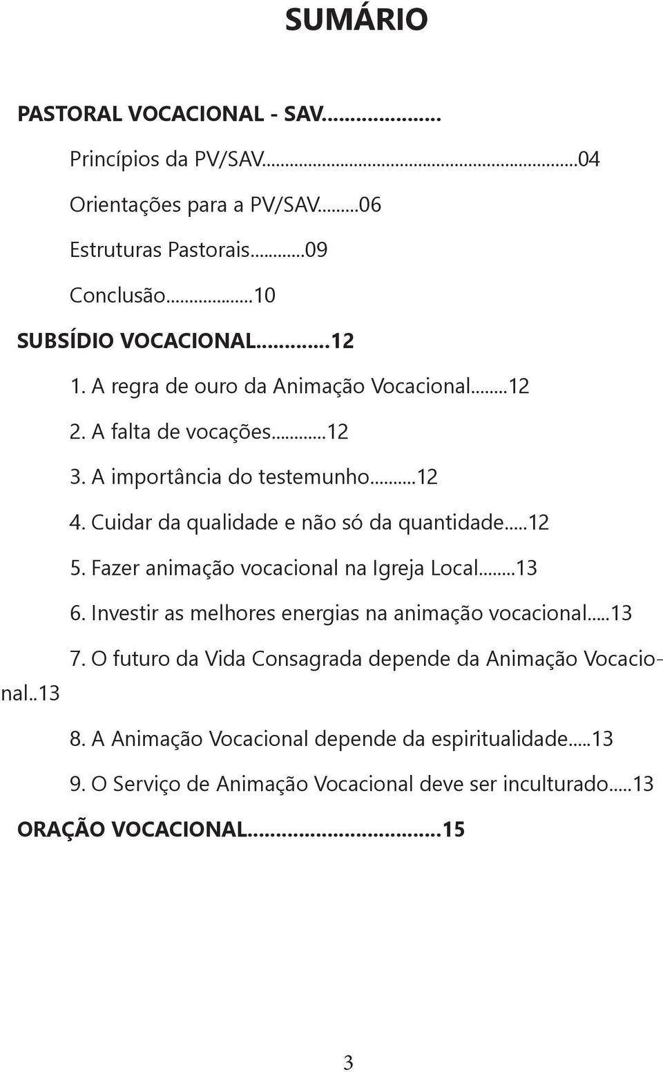 Fazer animação vocacional na Igreja Local...13 6. Investir as melhores energias na animação vocacional...13 7.