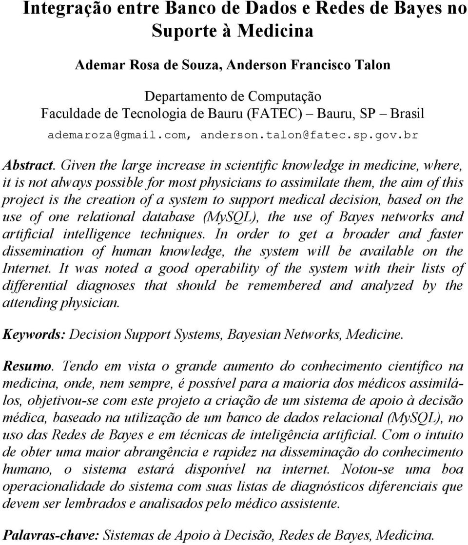 Given the large increase in scientific knowledge in medicine, where, it is not always possible for most physicians to assimilate them, the aim of this project is the creation of a system to support