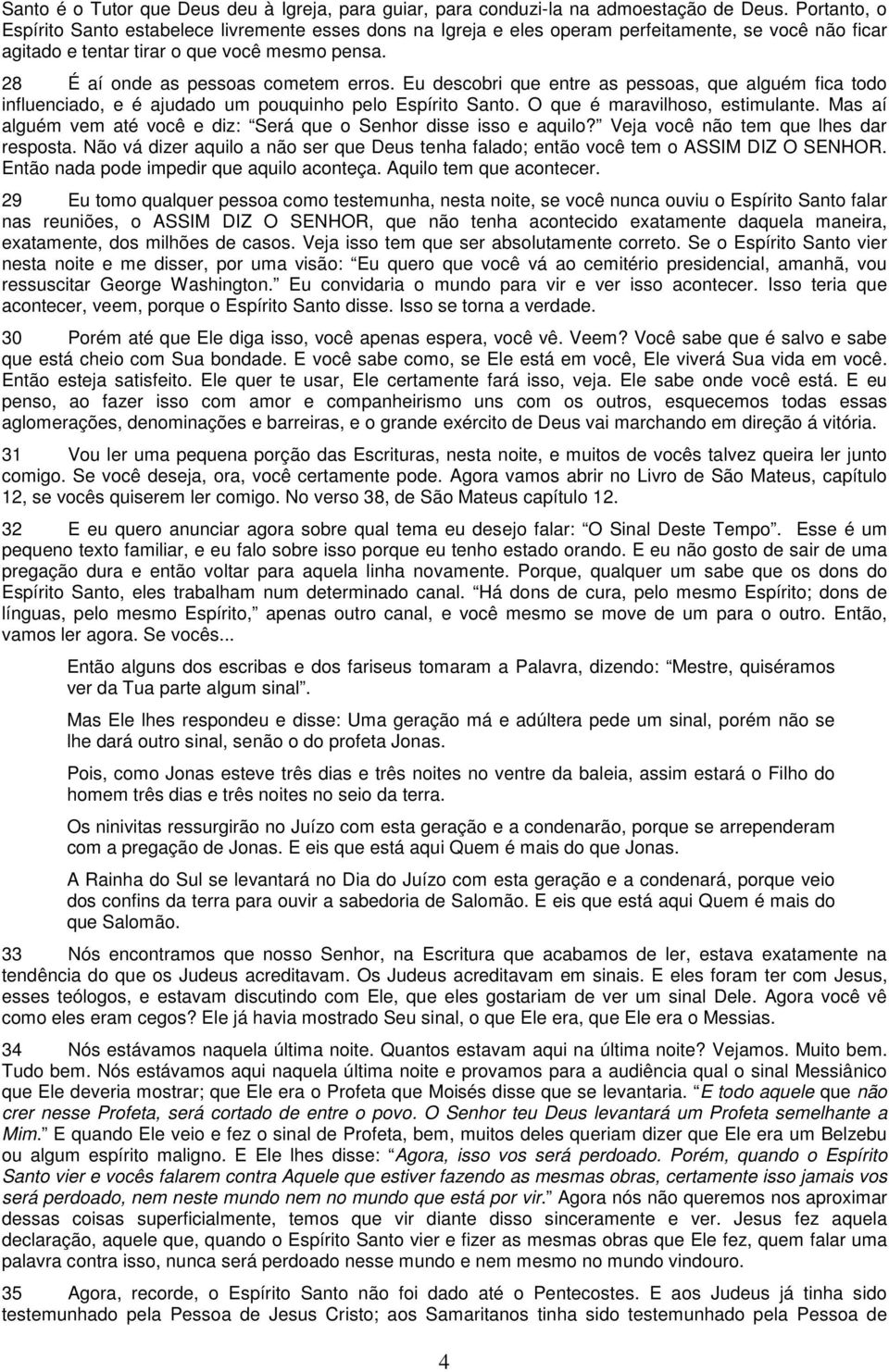 28 É aí onde as pessoas cometem erros. Eu descobri que entre as pessoas, que alguém fica todo influenciado, e é ajudado um pouquinho pelo Espírito Santo. O que é maravilhoso, estimulante.