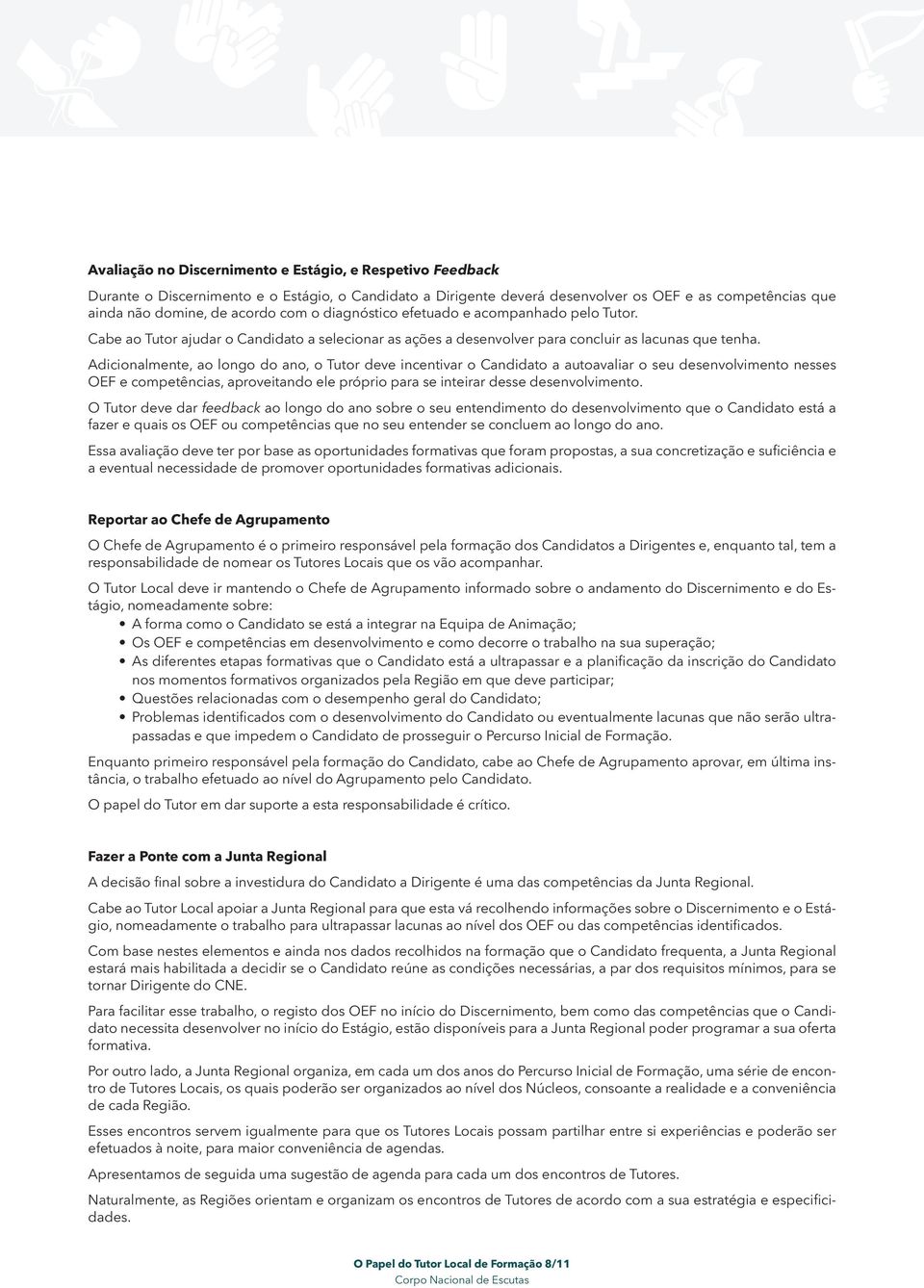 Adicionalmente, ao longo do ano, o Tutor deve incentivar o Candidato a autoavaliar o seu desenvolvimento nesses OEF e competências, aproveitando ele próprio para se inteirar desse desenvolvimento.