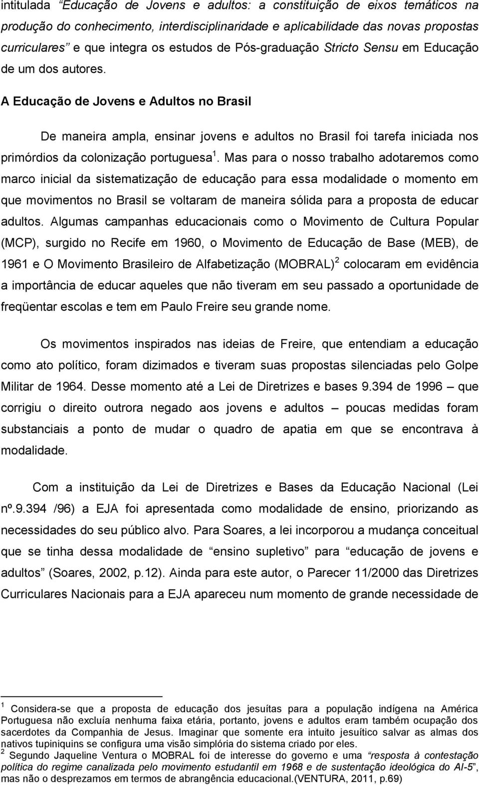 A Educação de Jovens e Adultos no Brasil De maneira ampla, ensinar jovens e adultos no Brasil foi tarefa iniciada nos primórdios da colonização portuguesa 1.