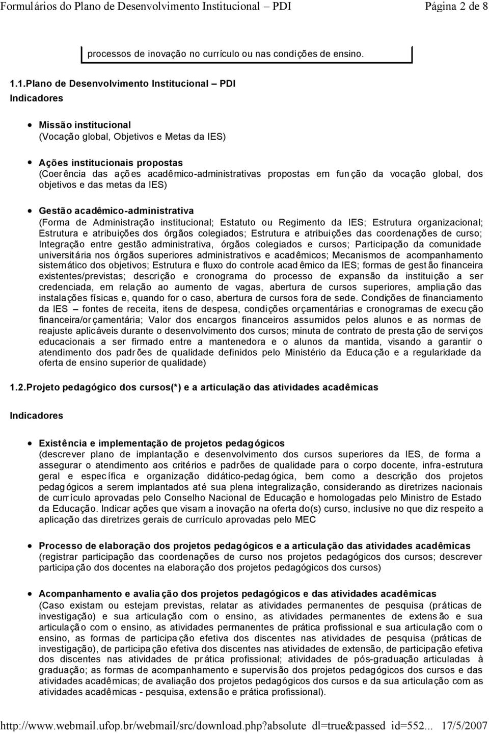 em fun ção da vocação global, dos objetivos e das metas da IES) Gestão acadêmico-administrativa (Forma de Administração institucional; Estatuto ou Regimento da IES; Estrutura organizacional;