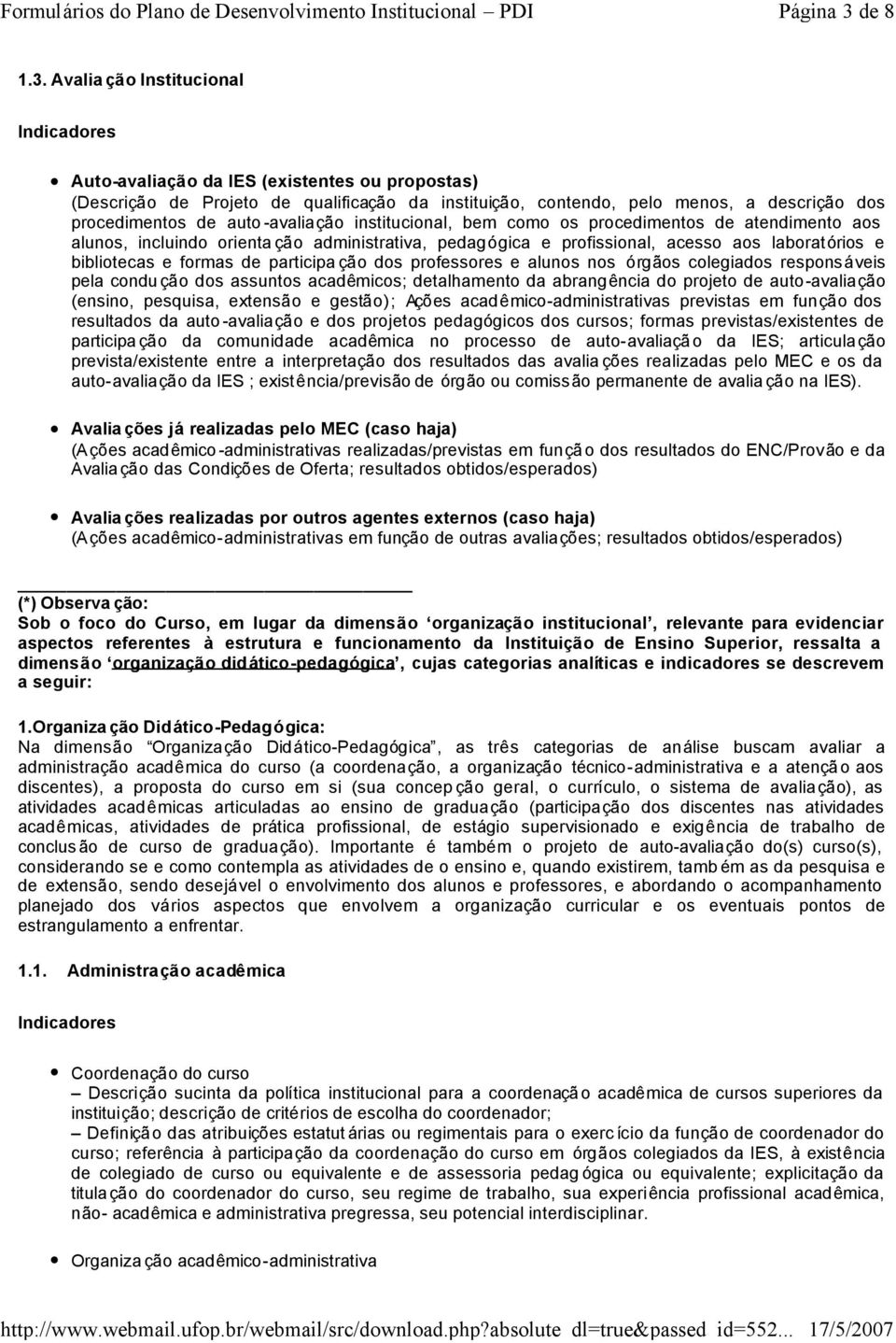 Avalia ção Institucional Auto-avaliação da IES (existentes ou propostas) (Descrição de Projeto de qualificação da instituição, contendo, pelo menos, a descrição dos procedimentos de auto -avaliação